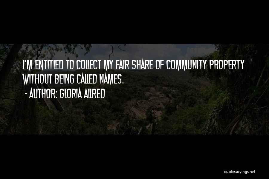 Gloria Allred Quotes: I'm Entitled To Collect My Fair Share Of Community Property Without Being Called Names.