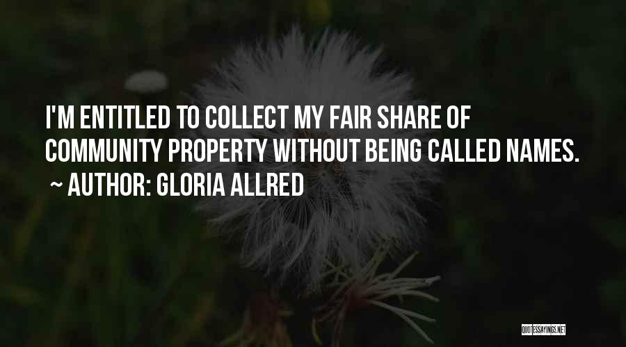 Gloria Allred Quotes: I'm Entitled To Collect My Fair Share Of Community Property Without Being Called Names.