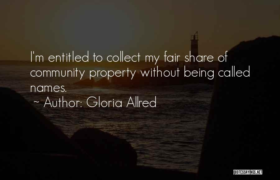 Gloria Allred Quotes: I'm Entitled To Collect My Fair Share Of Community Property Without Being Called Names.