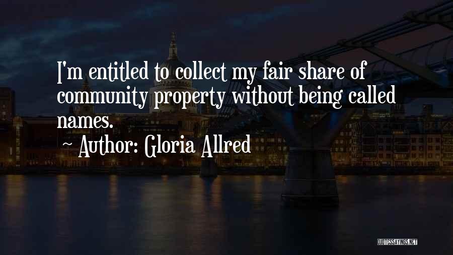 Gloria Allred Quotes: I'm Entitled To Collect My Fair Share Of Community Property Without Being Called Names.