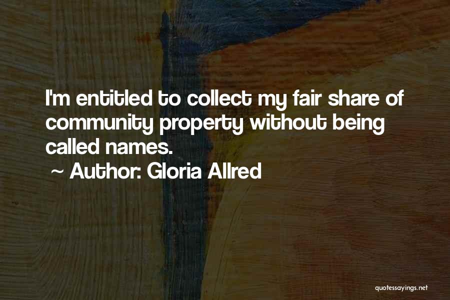 Gloria Allred Quotes: I'm Entitled To Collect My Fair Share Of Community Property Without Being Called Names.