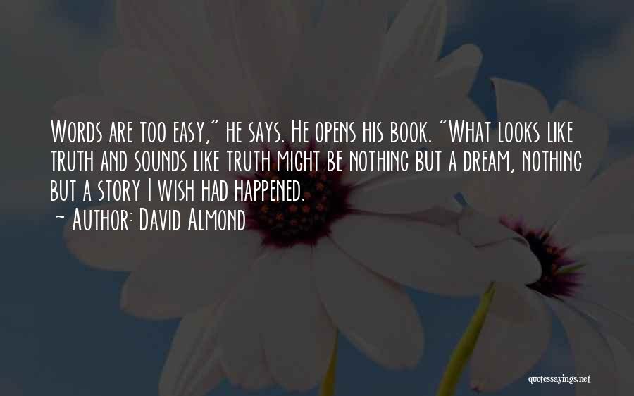 David Almond Quotes: Words Are Too Easy, He Says. He Opens His Book. What Looks Like Truth And Sounds Like Truth Might Be