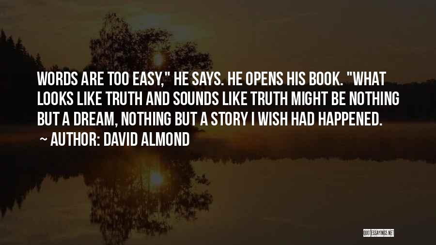David Almond Quotes: Words Are Too Easy, He Says. He Opens His Book. What Looks Like Truth And Sounds Like Truth Might Be