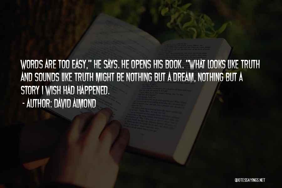 David Almond Quotes: Words Are Too Easy, He Says. He Opens His Book. What Looks Like Truth And Sounds Like Truth Might Be