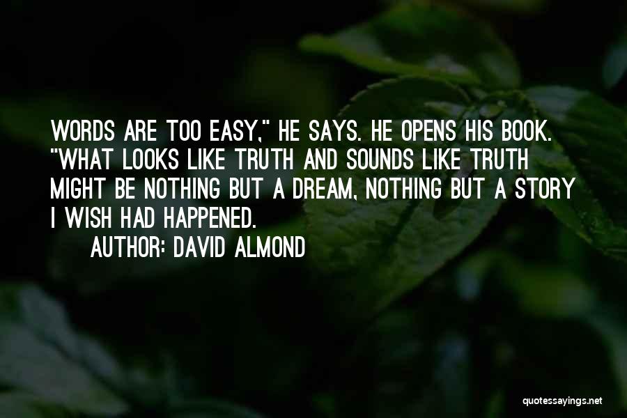 David Almond Quotes: Words Are Too Easy, He Says. He Opens His Book. What Looks Like Truth And Sounds Like Truth Might Be