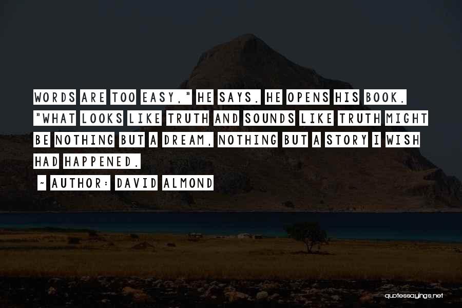 David Almond Quotes: Words Are Too Easy, He Says. He Opens His Book. What Looks Like Truth And Sounds Like Truth Might Be