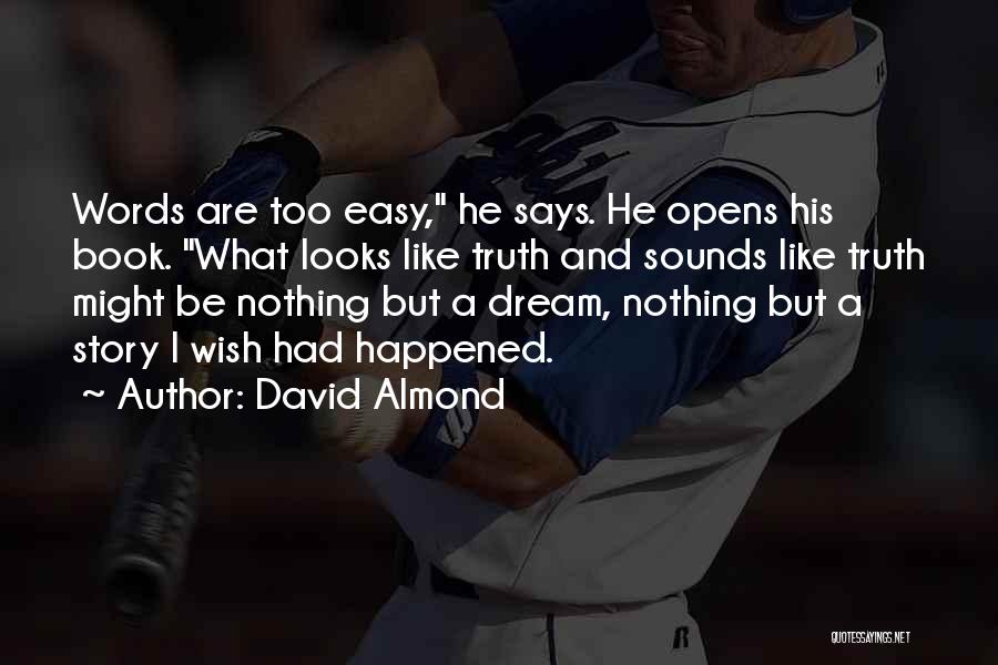 David Almond Quotes: Words Are Too Easy, He Says. He Opens His Book. What Looks Like Truth And Sounds Like Truth Might Be