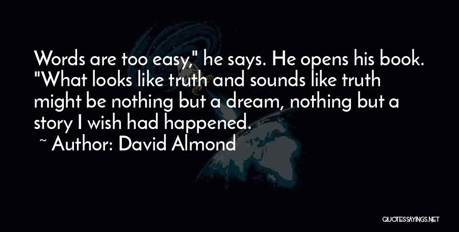 David Almond Quotes: Words Are Too Easy, He Says. He Opens His Book. What Looks Like Truth And Sounds Like Truth Might Be