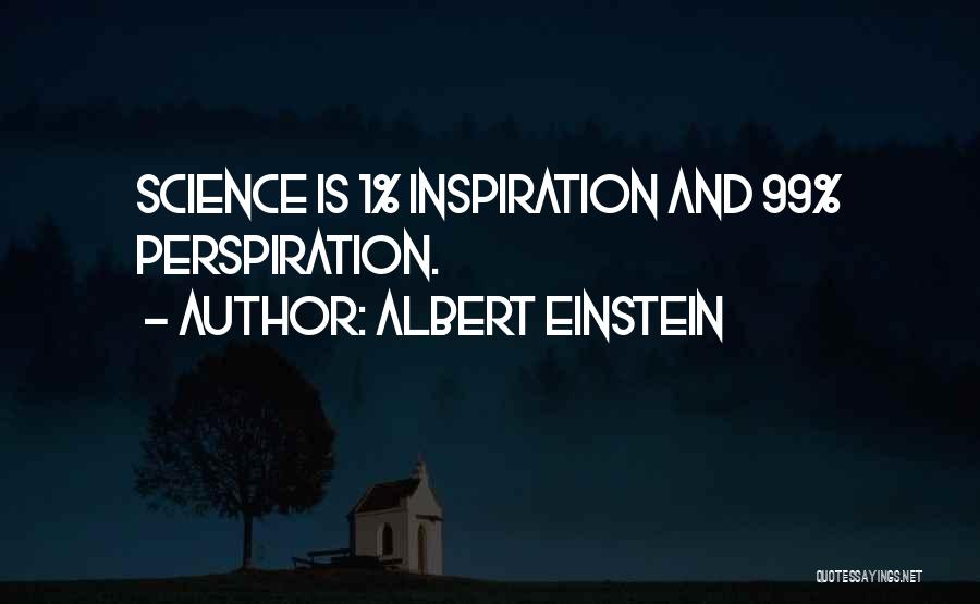 Albert Einstein Quotes: Science Is 1% Inspiration And 99% Perspiration.