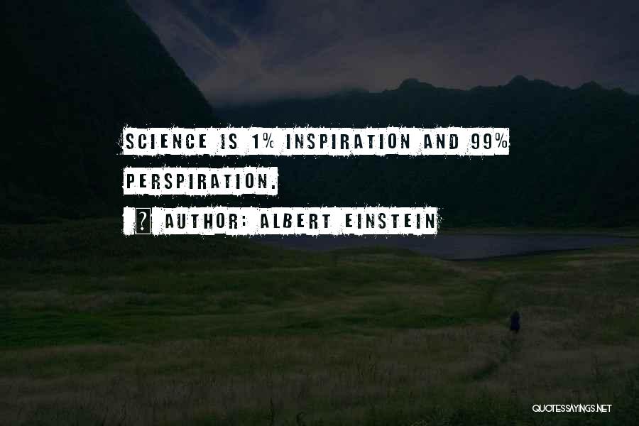 Albert Einstein Quotes: Science Is 1% Inspiration And 99% Perspiration.