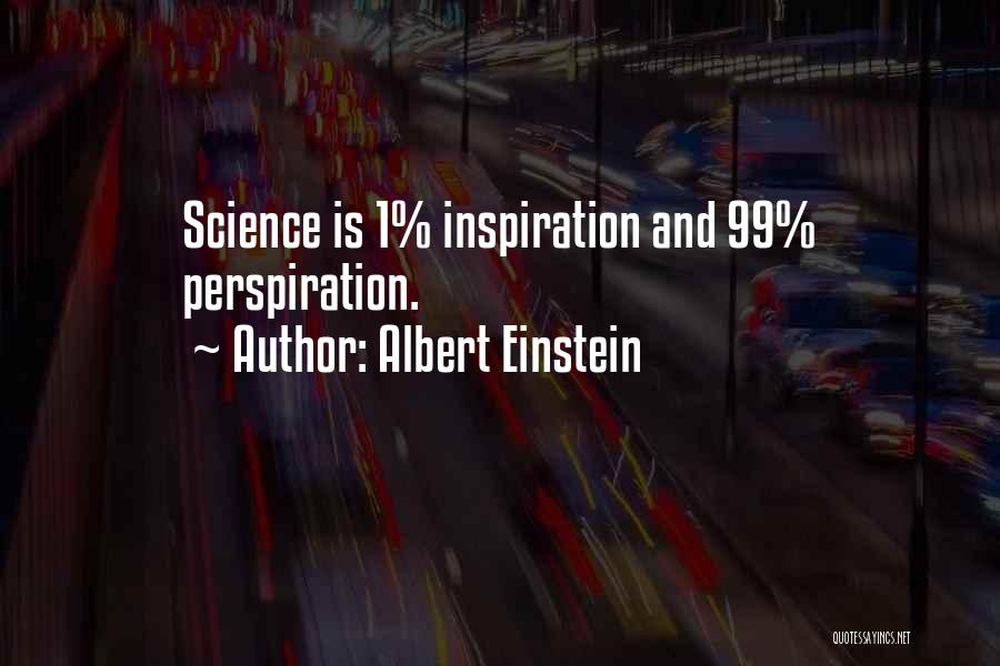 Albert Einstein Quotes: Science Is 1% Inspiration And 99% Perspiration.