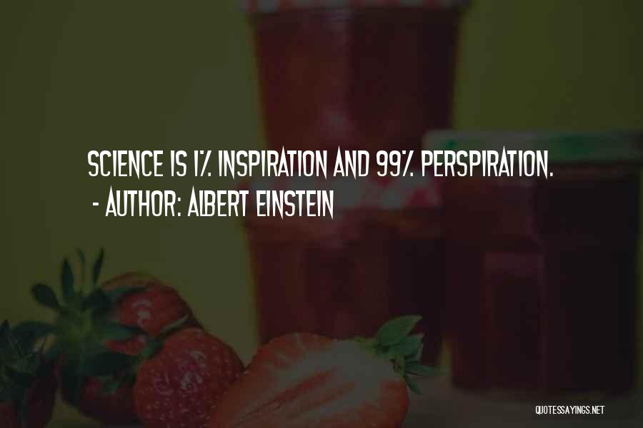 Albert Einstein Quotes: Science Is 1% Inspiration And 99% Perspiration.