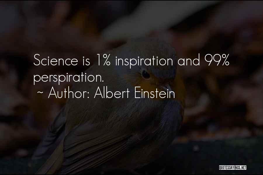 Albert Einstein Quotes: Science Is 1% Inspiration And 99% Perspiration.