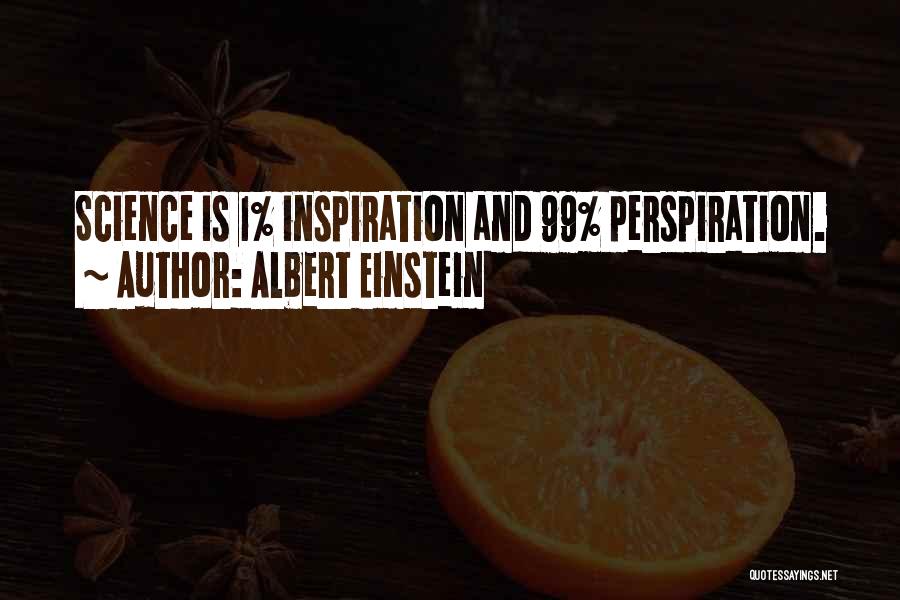 Albert Einstein Quotes: Science Is 1% Inspiration And 99% Perspiration.