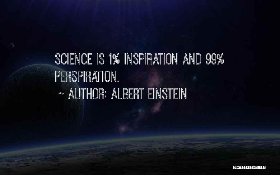 Albert Einstein Quotes: Science Is 1% Inspiration And 99% Perspiration.