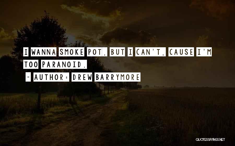 Drew Barrymore Quotes: I Wanna Smoke Pot, But I Can't, Cause I'm Too Paranoid.