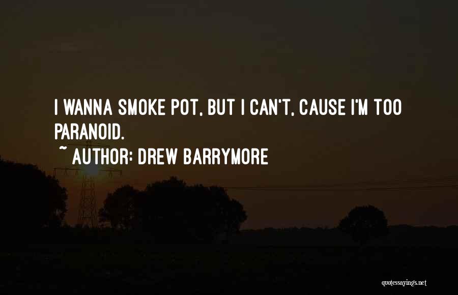 Drew Barrymore Quotes: I Wanna Smoke Pot, But I Can't, Cause I'm Too Paranoid.