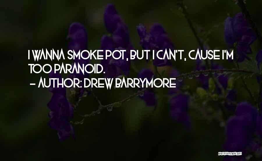 Drew Barrymore Quotes: I Wanna Smoke Pot, But I Can't, Cause I'm Too Paranoid.