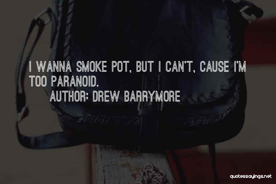 Drew Barrymore Quotes: I Wanna Smoke Pot, But I Can't, Cause I'm Too Paranoid.
