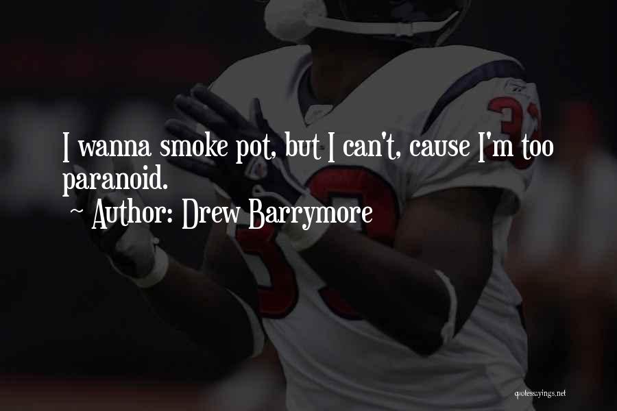 Drew Barrymore Quotes: I Wanna Smoke Pot, But I Can't, Cause I'm Too Paranoid.
