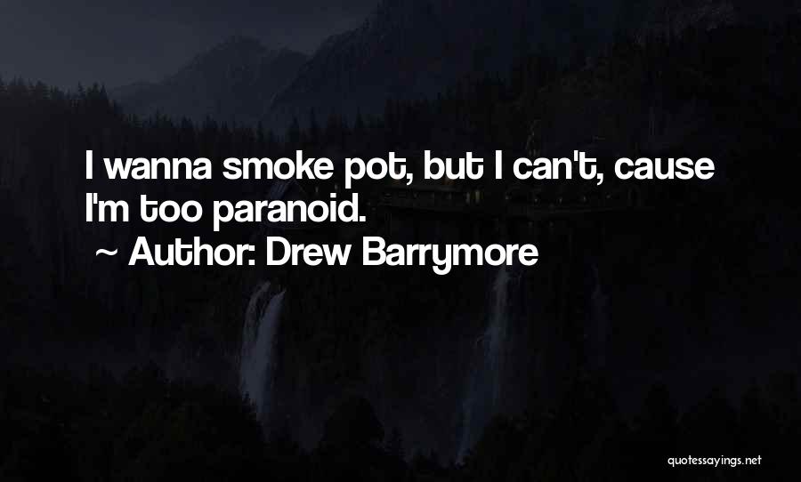 Drew Barrymore Quotes: I Wanna Smoke Pot, But I Can't, Cause I'm Too Paranoid.