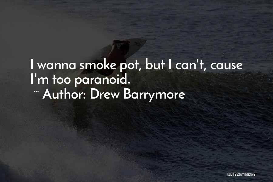Drew Barrymore Quotes: I Wanna Smoke Pot, But I Can't, Cause I'm Too Paranoid.