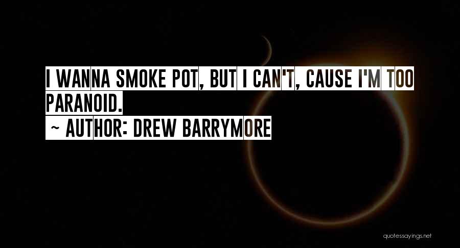 Drew Barrymore Quotes: I Wanna Smoke Pot, But I Can't, Cause I'm Too Paranoid.
