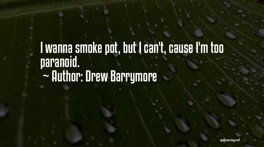 Drew Barrymore Quotes: I Wanna Smoke Pot, But I Can't, Cause I'm Too Paranoid.