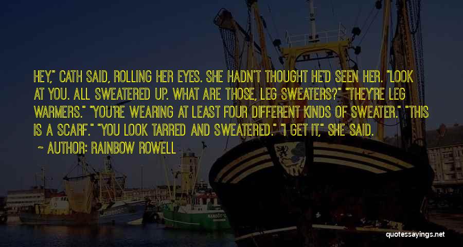 Rainbow Rowell Quotes: Hey, Cath Said, Rolling Her Eyes. She Hadn't Thought He'd Seen Her. Look At You. All Sweatered Up. What Are