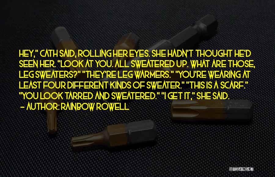 Rainbow Rowell Quotes: Hey, Cath Said, Rolling Her Eyes. She Hadn't Thought He'd Seen Her. Look At You. All Sweatered Up. What Are