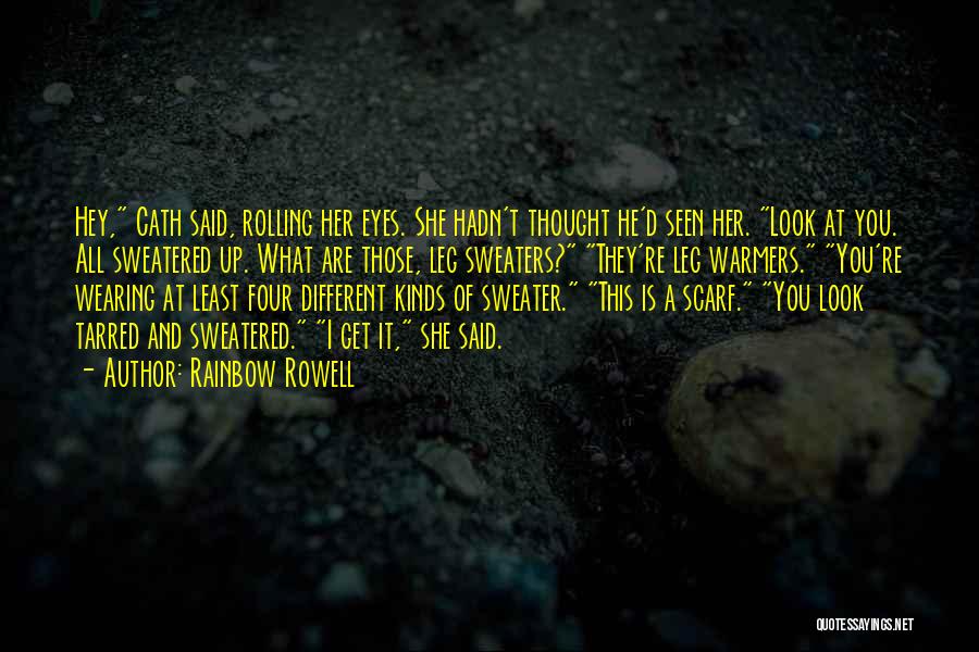 Rainbow Rowell Quotes: Hey, Cath Said, Rolling Her Eyes. She Hadn't Thought He'd Seen Her. Look At You. All Sweatered Up. What Are