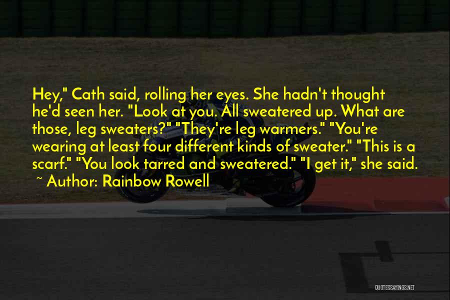 Rainbow Rowell Quotes: Hey, Cath Said, Rolling Her Eyes. She Hadn't Thought He'd Seen Her. Look At You. All Sweatered Up. What Are
