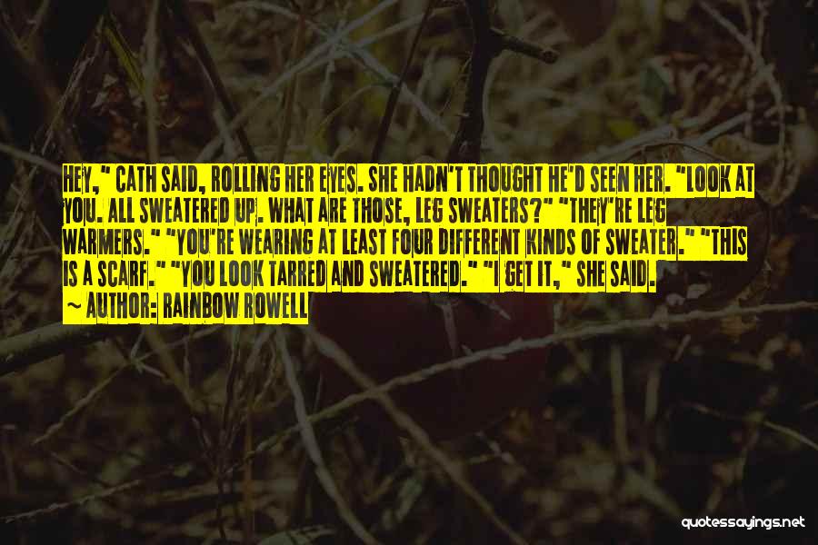 Rainbow Rowell Quotes: Hey, Cath Said, Rolling Her Eyes. She Hadn't Thought He'd Seen Her. Look At You. All Sweatered Up. What Are