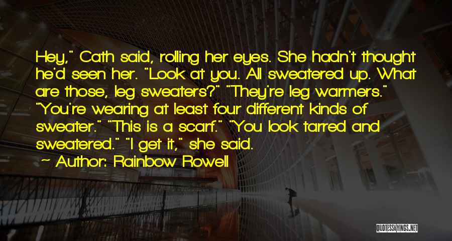 Rainbow Rowell Quotes: Hey, Cath Said, Rolling Her Eyes. She Hadn't Thought He'd Seen Her. Look At You. All Sweatered Up. What Are
