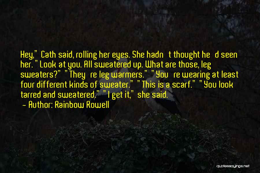 Rainbow Rowell Quotes: Hey, Cath Said, Rolling Her Eyes. She Hadn't Thought He'd Seen Her. Look At You. All Sweatered Up. What Are