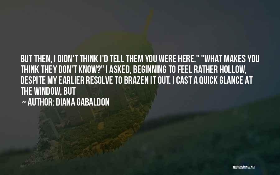 Diana Gabaldon Quotes: But Then, I Didn't Think I'd Tell Them You Were Here. What Makes You Think They Don't Know? I Asked,