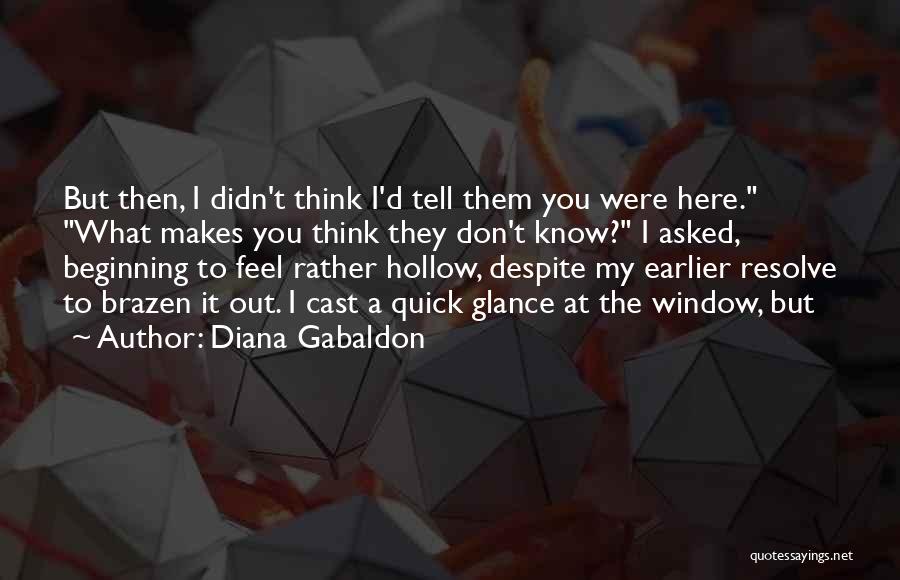 Diana Gabaldon Quotes: But Then, I Didn't Think I'd Tell Them You Were Here. What Makes You Think They Don't Know? I Asked,