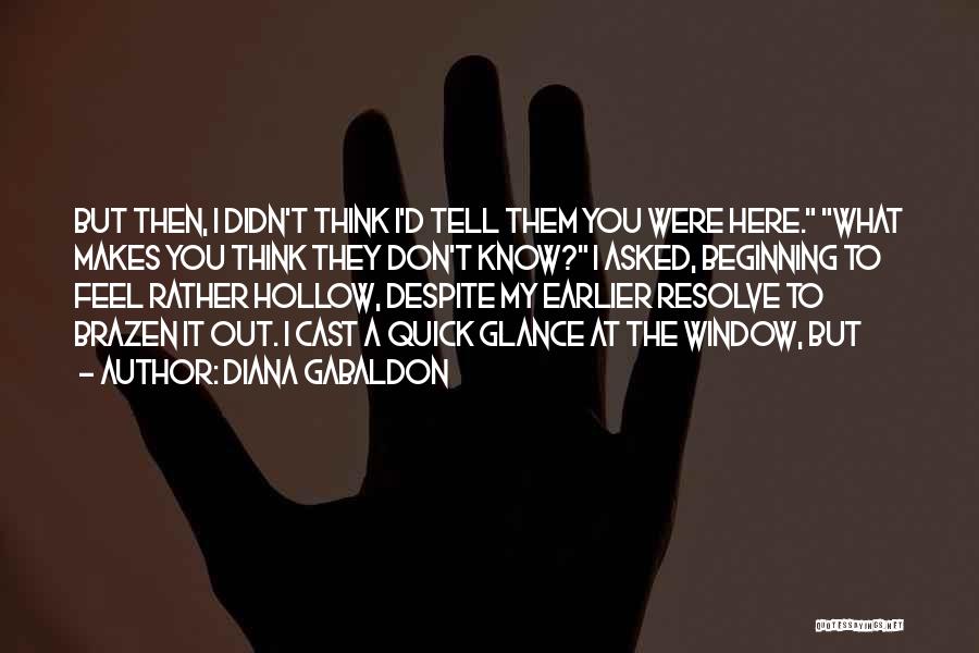 Diana Gabaldon Quotes: But Then, I Didn't Think I'd Tell Them You Were Here. What Makes You Think They Don't Know? I Asked,