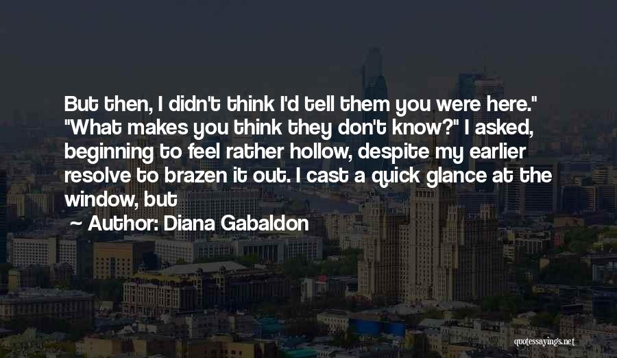 Diana Gabaldon Quotes: But Then, I Didn't Think I'd Tell Them You Were Here. What Makes You Think They Don't Know? I Asked,