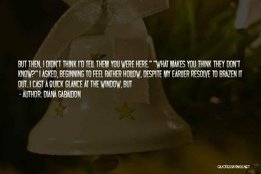 Diana Gabaldon Quotes: But Then, I Didn't Think I'd Tell Them You Were Here. What Makes You Think They Don't Know? I Asked,