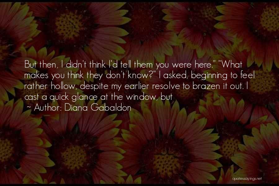 Diana Gabaldon Quotes: But Then, I Didn't Think I'd Tell Them You Were Here. What Makes You Think They Don't Know? I Asked,