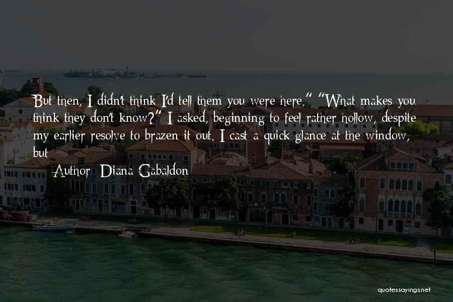 Diana Gabaldon Quotes: But Then, I Didn't Think I'd Tell Them You Were Here. What Makes You Think They Don't Know? I Asked,