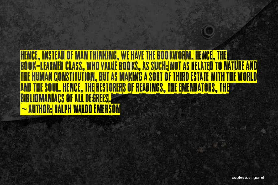 Ralph Waldo Emerson Quotes: Hence, Instead Of Man Thinking, We Have The Bookworm. Hence, The Book-learned Class, Who Value Books, As Such; Not As