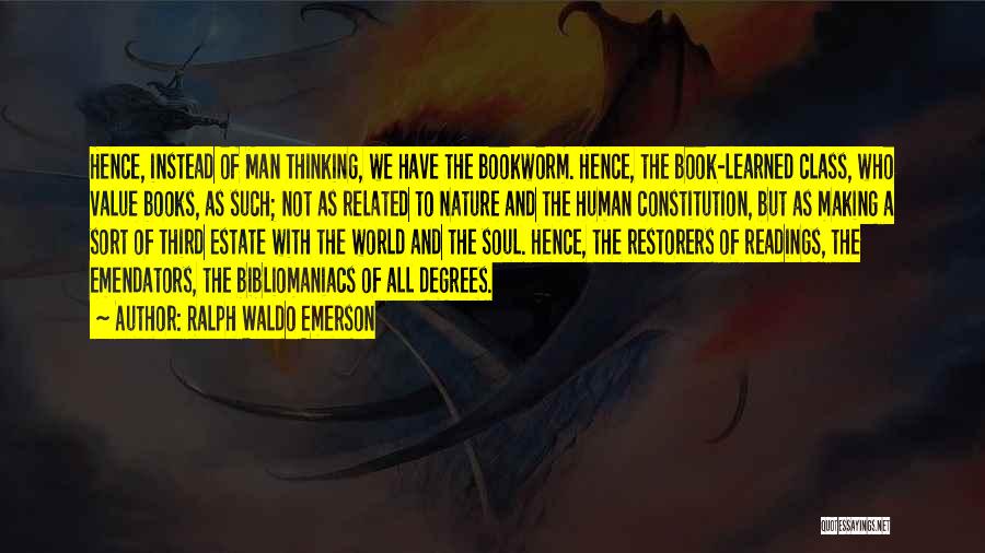 Ralph Waldo Emerson Quotes: Hence, Instead Of Man Thinking, We Have The Bookworm. Hence, The Book-learned Class, Who Value Books, As Such; Not As