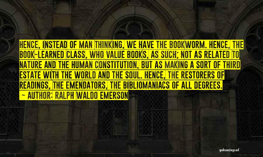 Ralph Waldo Emerson Quotes: Hence, Instead Of Man Thinking, We Have The Bookworm. Hence, The Book-learned Class, Who Value Books, As Such; Not As