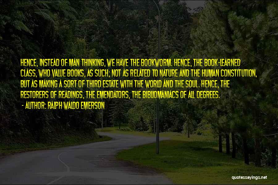 Ralph Waldo Emerson Quotes: Hence, Instead Of Man Thinking, We Have The Bookworm. Hence, The Book-learned Class, Who Value Books, As Such; Not As