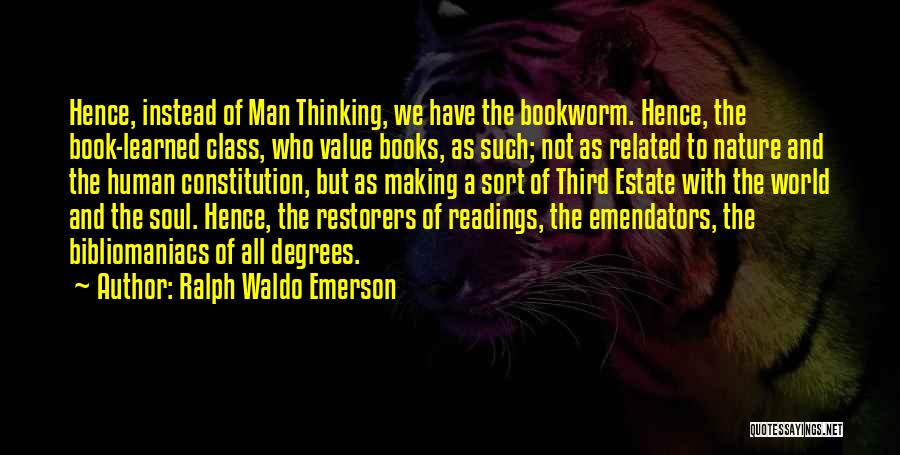 Ralph Waldo Emerson Quotes: Hence, Instead Of Man Thinking, We Have The Bookworm. Hence, The Book-learned Class, Who Value Books, As Such; Not As