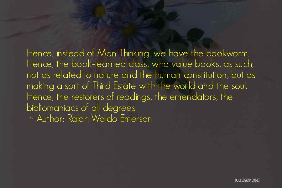 Ralph Waldo Emerson Quotes: Hence, Instead Of Man Thinking, We Have The Bookworm. Hence, The Book-learned Class, Who Value Books, As Such; Not As