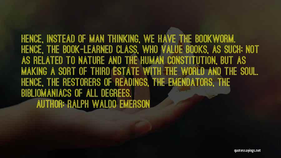 Ralph Waldo Emerson Quotes: Hence, Instead Of Man Thinking, We Have The Bookworm. Hence, The Book-learned Class, Who Value Books, As Such; Not As