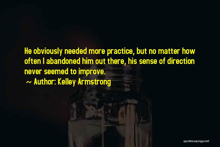 Kelley Armstrong Quotes: He Obviously Needed More Practice, But No Matter How Often I Abandoned Him Out There, His Sense Of Direction Never